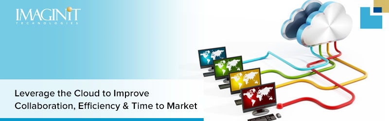 Leverage the Cloud to Improve Collaboration, Efficiency & Time to Market
